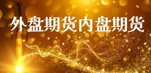 外盘期货内盘期货_https://wap.yjjixie.cn_商业资讯_第1张