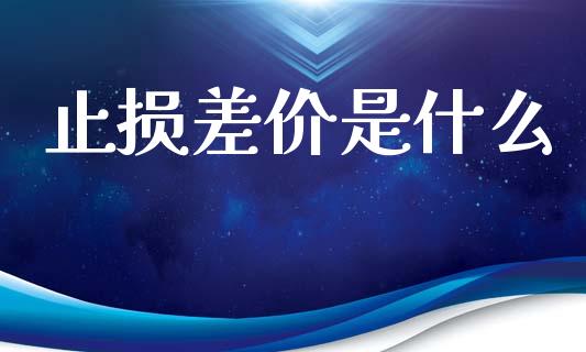 止损差价是什么_https://wap.yjjixie.cn_证券市场_第1张