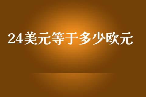 24美元等于多少欧元_https://wap.yjjixie.cn_港股行情_第1张