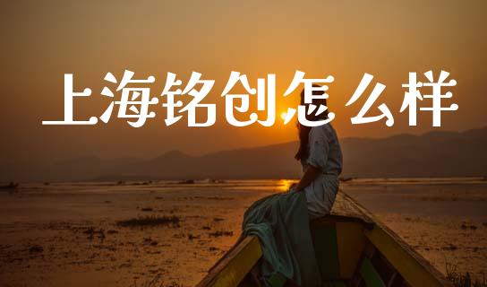 上海铭创怎么样_https://wap.yjjixie.cn_证券市场_第1张