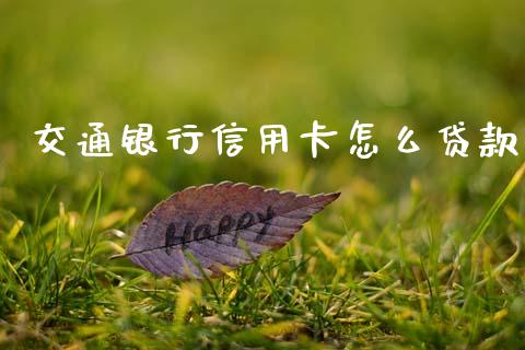 交通银行信用卡怎么贷款_https://wap.yjjixie.cn_证券市场_第1张