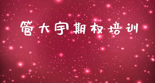 管大宇期权培训_https://wap.yjjixie.cn_保险理财_第1张