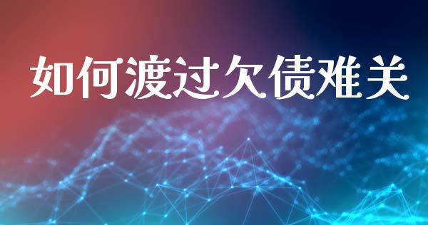 如何渡过欠债难关_https://wap.yjjixie.cn_港股行情_第1张
