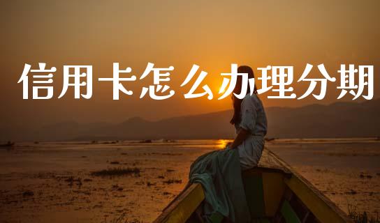 信用卡怎么办理分期_https://wap.yjjixie.cn_证券市场_第1张