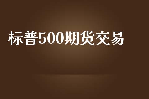 标普500期货交易_https://wap.yjjixie.cn_商业资讯_第1张