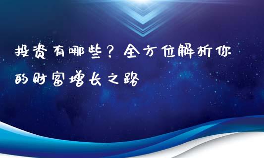 投资有哪些？全方位解析你的财富增长之路_https://wap.yjjixie.cn_证券市场_第1张
