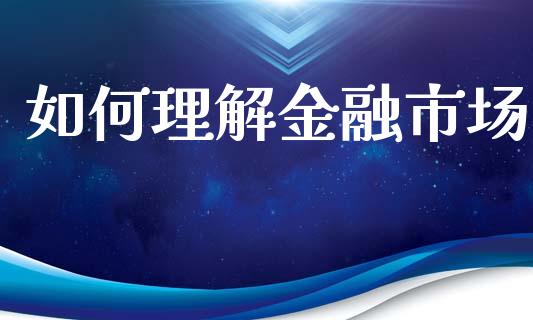 如何理解金融市场_https://wap.yjjixie.cn_保险理财_第1张