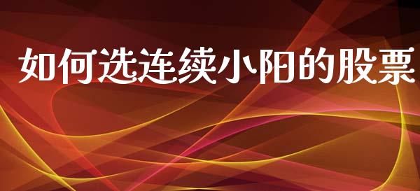 如何选连续小阳的股票_https://wap.yjjixie.cn_港股行情_第1张