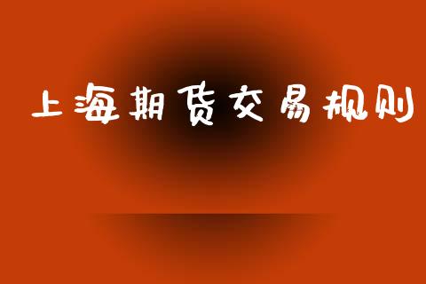 上海期货交易规则_https://wap.yjjixie.cn_证券市场_第1张