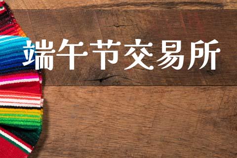 端午节交易所_https://wap.yjjixie.cn_保险理财_第1张