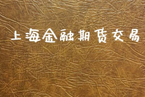 上海金融期货交易_https://wap.yjjixie.cn_保险理财_第1张