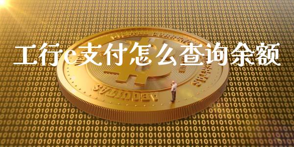 工行e支付怎么查询余额_https://wap.yjjixie.cn_港股行情_第1张