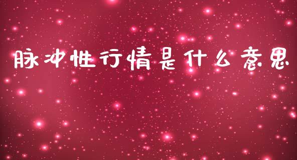 脉冲性行情是什么意思_商业资讯_第1张_商业资讯_保险理财_证券市场_港股行情 脉冲性行情是什么意思_https://wap.yjjixie.cn_商业资讯_第1张