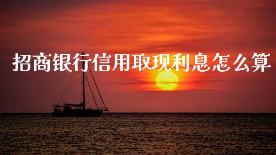 招商银行信用取现利息怎么算_https://wap.yjjixie.cn_商业资讯_第1张