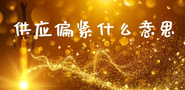 供应偏紧什么意思_https://wap.yjjixie.cn_商业资讯_第1张