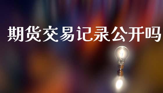 期货交易记录公开吗_https://wap.yjjixie.cn_港股行情_第1张