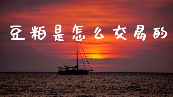 豆粕是怎么交易的_https://wap.yjjixie.cn_保险理财_第1张