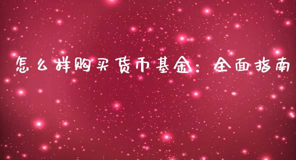 怎么样购买货币基金：全面指南_https://wap.yjjixie.cn_证券市场_第1张