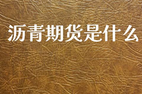 沥青期货是什么_https://wap.yjjixie.cn_港股行情_第1张