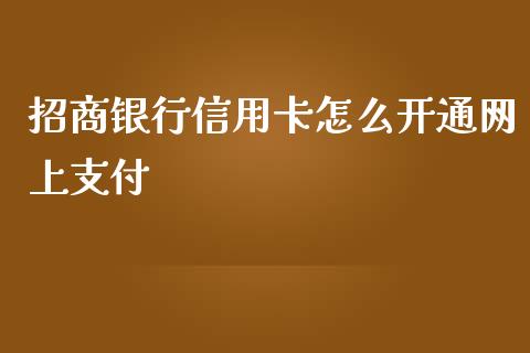 招商银行信用卡怎么开通网上支付_https://wap.yjjixie.cn_保险理财_第1张