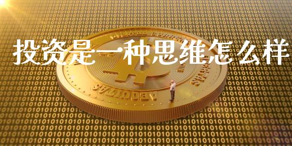 投资是一种思维怎么样_https://wap.yjjixie.cn_保险理财_第1张