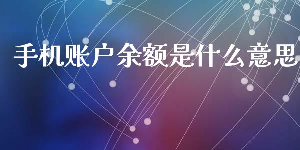 手机账户余额是什么意思_https://wap.yjjixie.cn_保险理财_第1张