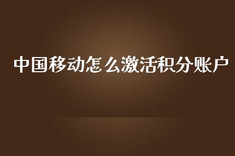 中国移动怎么激活积分账户_https://wap.yjjixie.cn_保险理财_第1张