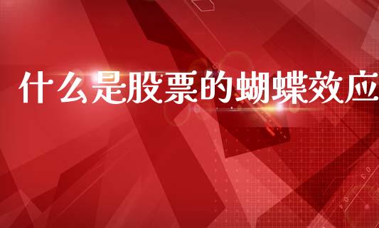 什么是股票的蝴蝶效应_https://wap.yjjixie.cn_商业资讯_第1张