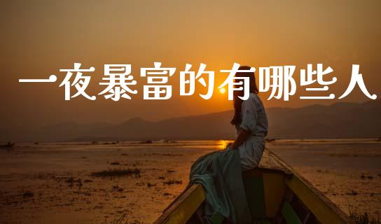一夜暴富的有哪些人_https://wap.yjjixie.cn_港股行情_第1张