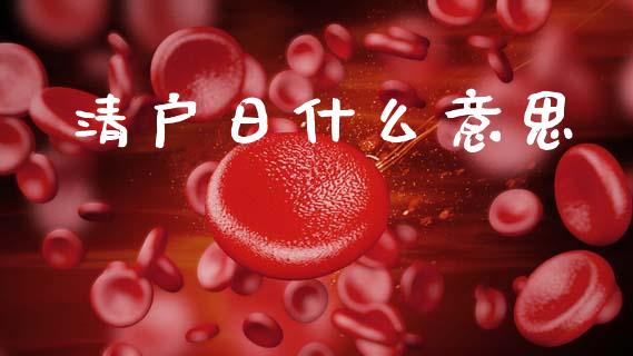 清户日什么意思_https://wap.yjjixie.cn_保险理财_第1张