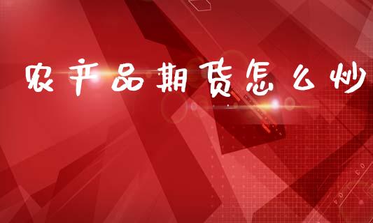 农产品期货怎么炒_https://wap.yjjixie.cn_保险理财_第1张