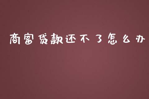 商富贷款还不了怎么办_https://wap.yjjixie.cn_保险理财_第1张