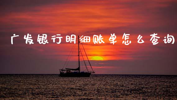 广发银行明细账单怎么查询_https://wap.yjjixie.cn_保险理财_第1张