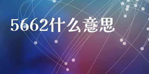 5662什么意思_https://wap.yjjixie.cn_保险理财_第1张
