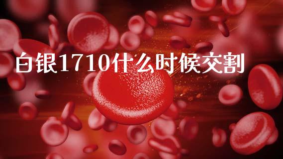 白银1710什么时候交割_https://wap.yjjixie.cn_保险理财_第1张