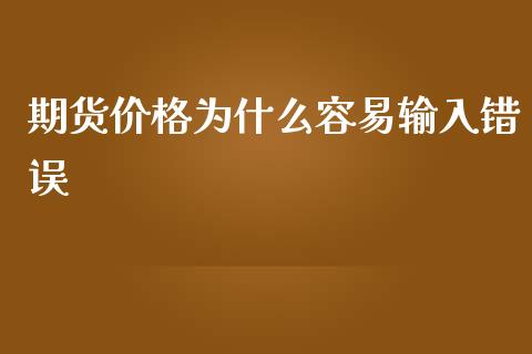 期货价格为什么容易输入错误_https://wap.yjjixie.cn_港股行情_第1张