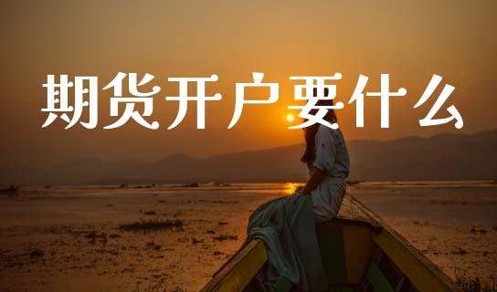 期货开户要什么_https://wap.yjjixie.cn_港股行情_第1张