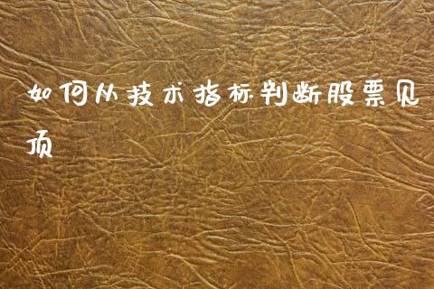 如何从技术指标判断股票见顶_https://wap.yjjixie.cn_保险理财_第1张