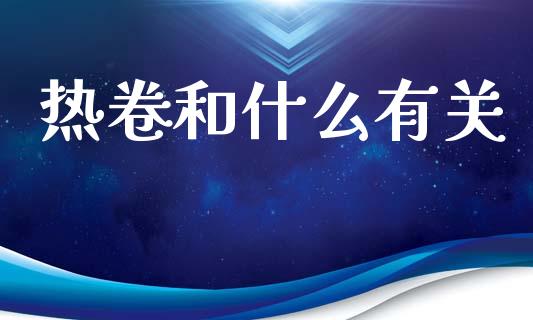 热卷和什么有关_https://wap.yjjixie.cn_商业资讯_第1张