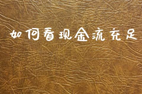 如何看现金流充足_https://wap.yjjixie.cn_证券市场_第1张