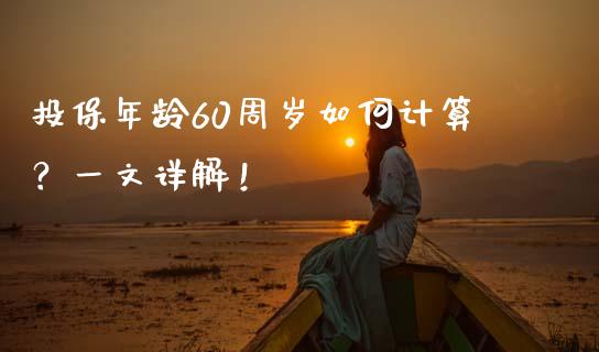 投保年龄60周岁如何计算？一文详解！_https://wap.yjjixie.cn_港股行情_第1张