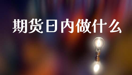期货日内做什么_https://wap.yjjixie.cn_商业资讯_第1张