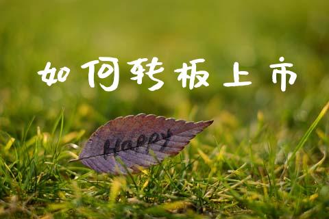 如何转板上市_https://wap.yjjixie.cn_保险理财_第1张