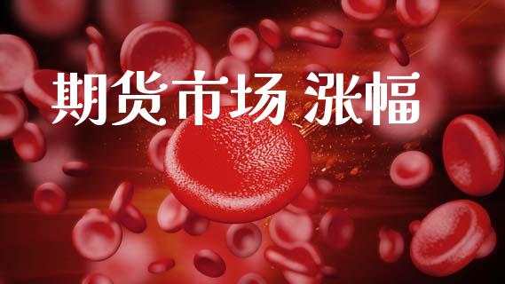 期货市场 涨幅_https://wap.yjjixie.cn_商业资讯_第1张