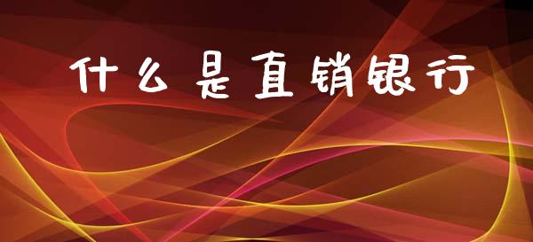 什么是直销银行_https://wap.yjjixie.cn_港股行情_第1张