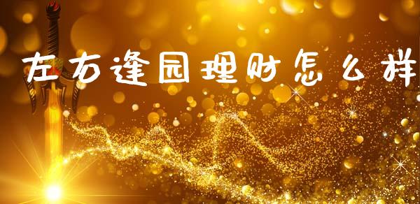 左右逢园理财怎么样_https://wap.yjjixie.cn_保险理财_第1张