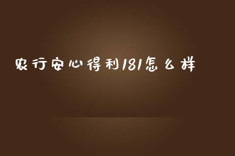 农行安心得利181怎么样_https://wap.yjjixie.cn_保险理财_第1张