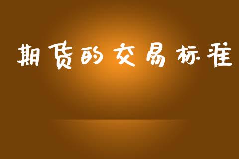 期货的交易标准_https://wap.yjjixie.cn_证券市场_第1张
