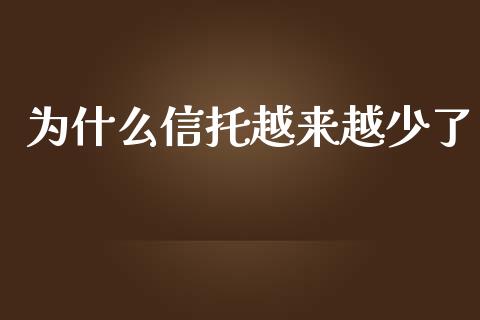 为什么信托越来越少了_https://wap.yjjixie.cn_港股行情_第1张