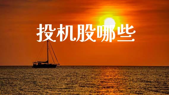 投机股哪些_https://wap.yjjixie.cn_证券市场_第1张